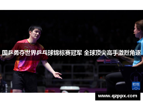 国乒勇夺世界乒乓球锦标赛冠军 全球顶尖高手激烈角逐