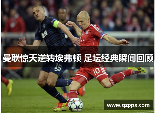 曼联惊天逆转埃弗顿 足坛经典瞬间回顾 曼联惊天逆转埃弗顿 足坛经典瞬间回顾